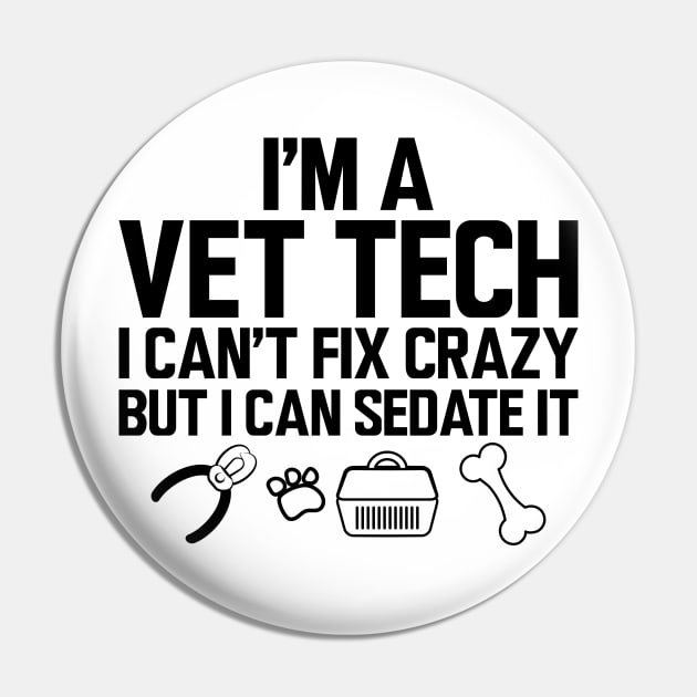 Vet Tech - I'm a vet tech I can't fix crazy but I can sedate it Pin by KC Happy Shop