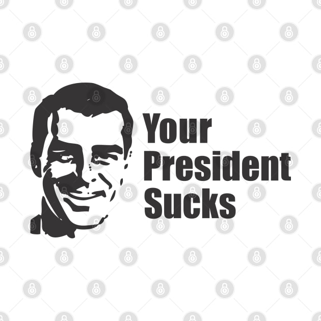 Your President Sucks by Dale Preston Design