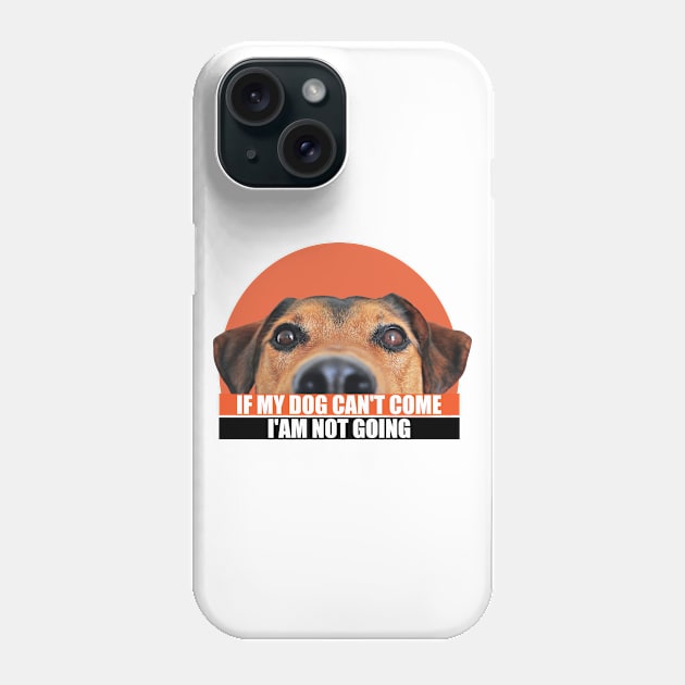 If my dog can't come i'am not going. a cute dog with a caption for pet lovers Phone Case by badCasperTess