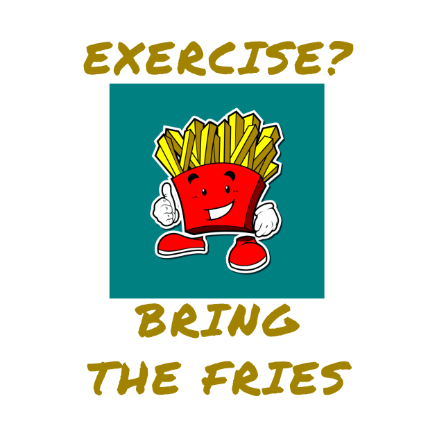 Exercise? Bring the fries by IOANNISSKEVAS