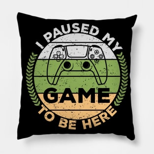 i paused my game to be here,gaming,game,gamer,gamings Pillow