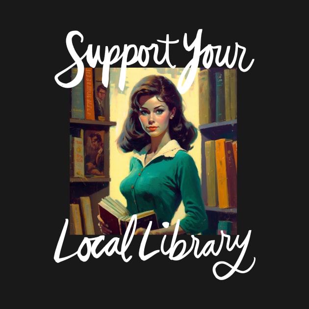 Support Your Local Library Book Reader Librarian Cursive Version by Tessa McSorley