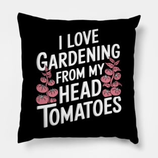 I Love Gardening From My Head Tomatoes - Funny Gardening Pillow