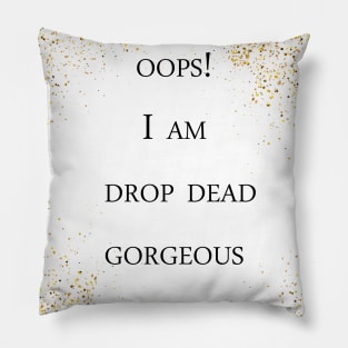 Drop Dead Gorgeous Pillow