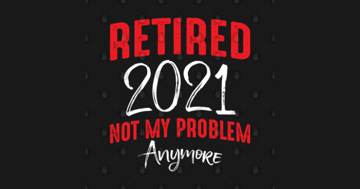 Funny Retired 2021 Not My Problem Anymore Retirement Gift Retired