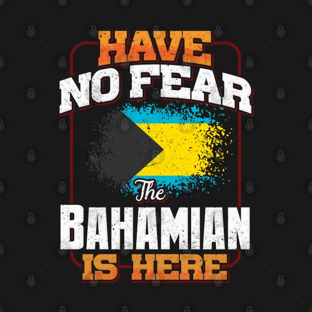 Bahamian Flag  Have No Fear The Bahamian Is Here - Gift for Bahamian From Bahamas by Country Flags