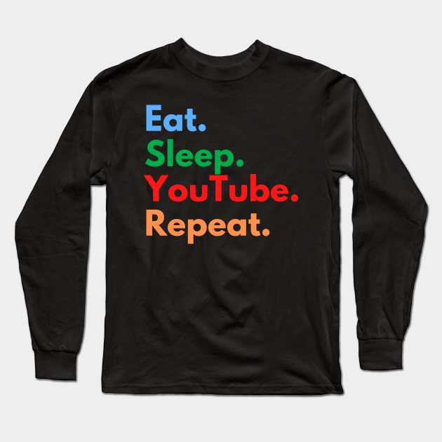 Eat Sleep Youtube Repeat Youtube Long Sleeve T Shirt Teepublic