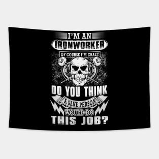 I'm An Ironworker Of Course Im Crazy Do You Think A Sane Tapestry