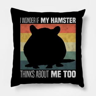 Cute Hamster Owners And Lovers - I Wonder If My Hamster Thinks About Me Too Pillow