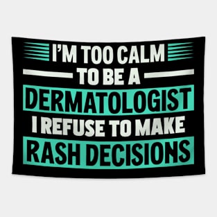 I Refuse To Make Rash Decisions Funny Dermatologist Tapestry