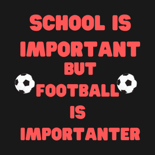 School is important but football is importanter T-Shirt