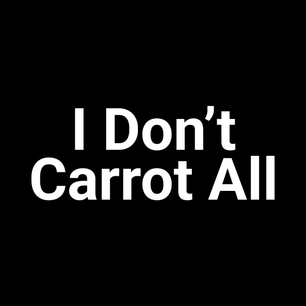 I Don't Carrot  All Funny Pun by Oh My Pun