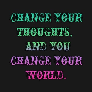 Change your thoughts, and you change your world. T-Shirt