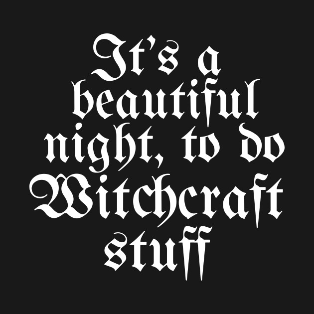 It's A Beautiful Night To Do Witchcraft Stuff by Little Designer