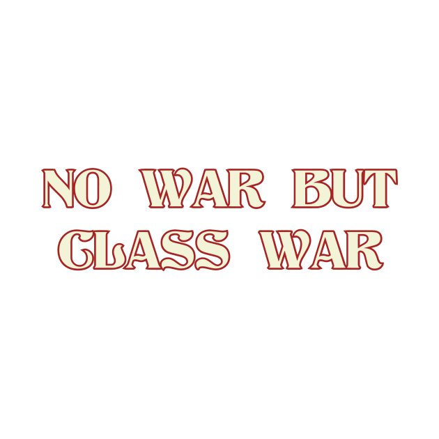 NO WAR BUT CLASS WAR Red and White by DAME