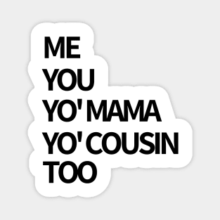 Me, You, Yo' Mama & Yo' Cousin Too Magnet