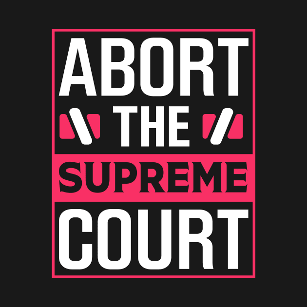 Abort The Supreme Court by TheDesignDepot