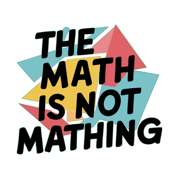 The Math is Not Mathing by alby store