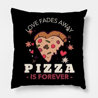 Love fades away, pizza is forever Pillow