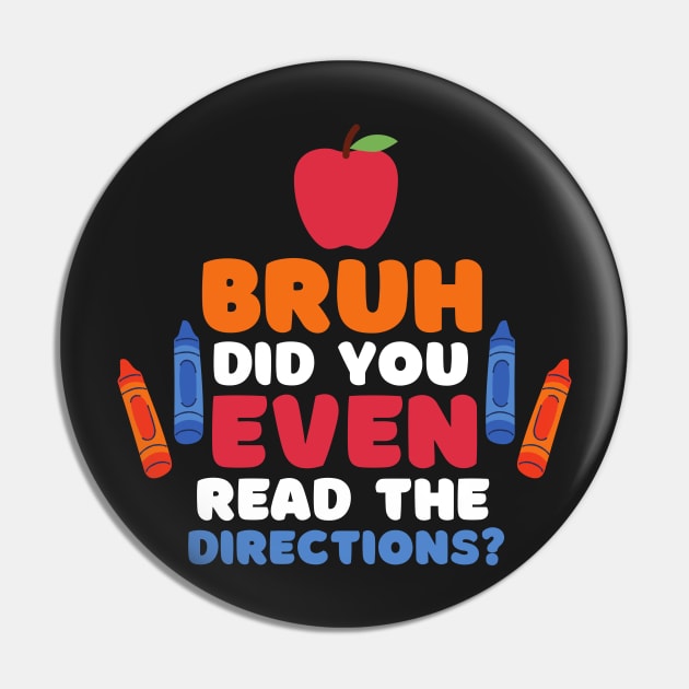 Bruh Did You Even Read The Directions Sarcastic Teacher Life Pin by WassilArt