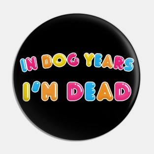 In Dog Years I'm Dead - Funny Typographic Design Pin