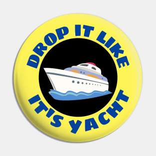 Drop It Like It's Yacht | Cute Yacht Pun Pin