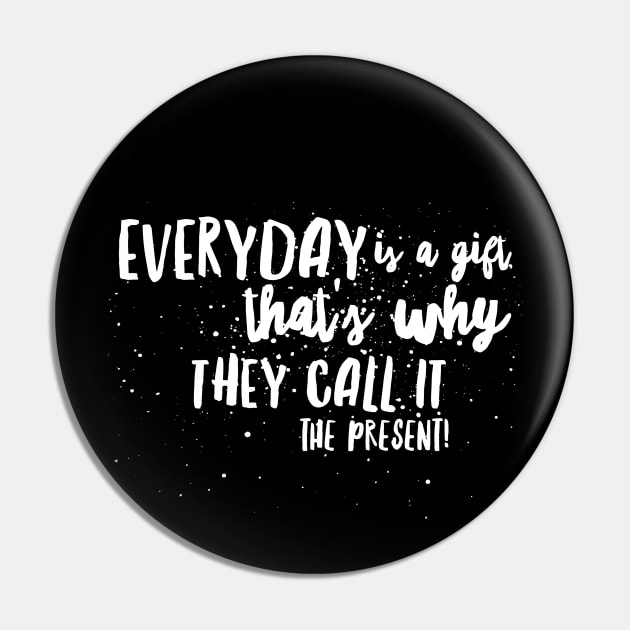 Everyday is a GIFT, That's Why they call it the PRESENT! Pin by JustSayin'Patti'sShirtStore