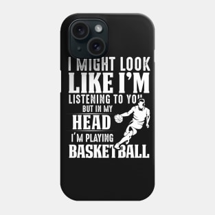 I Might Look Like I'm Listening To You But In My Head I'm Playing Basketball Phone Case