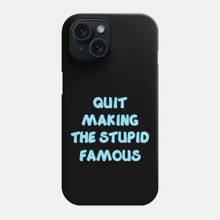 QUIT MAKING THE STUPID FAMOUS (sky blue) Phone Case