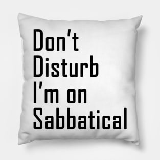 Do not disturb I am on Sabbatical - black  text Pillow