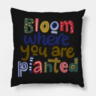 Bloom where you are planted Pillow