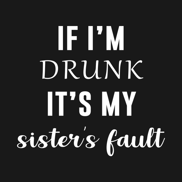 If I’m drunk it’s my sister’s fault by sewwani