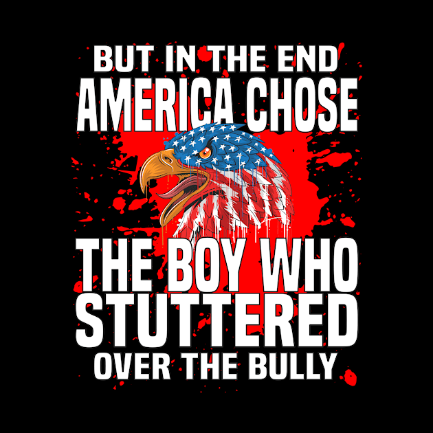 But In The End America Chose The Boy Who Stuttered by Monstershirts