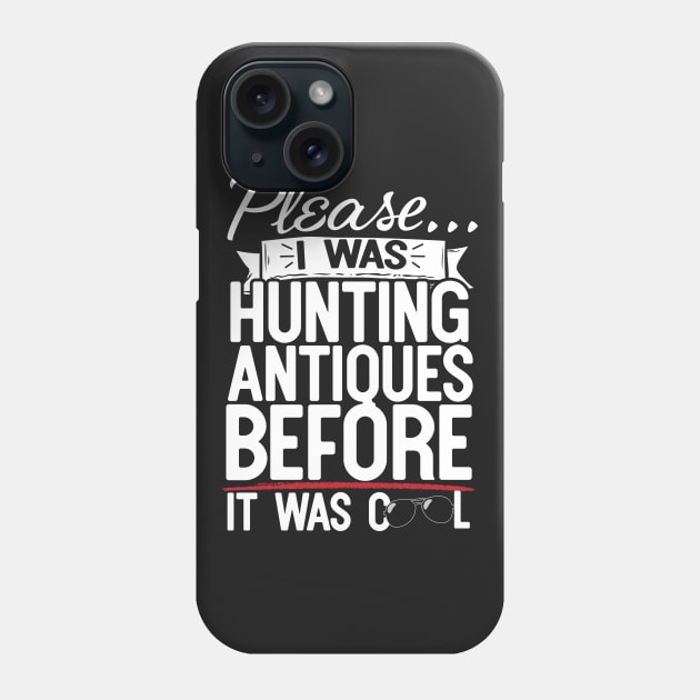 Please I Was Hunting Antiques Before It Was Cool Phone Case by thingsandthings