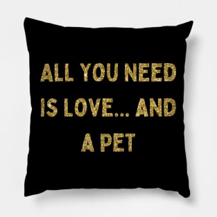 All You Need is Love... and a Pet, Love Your Pet Day Pillow