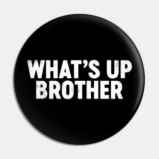 What's Up Brother Funny Pin