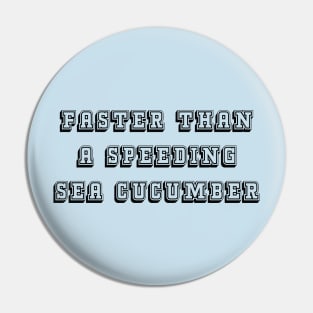 Faster Than A Speeding Sea Cucumber Pin