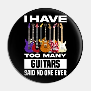 I Have Too Many Guitars Said No One Ever Pin