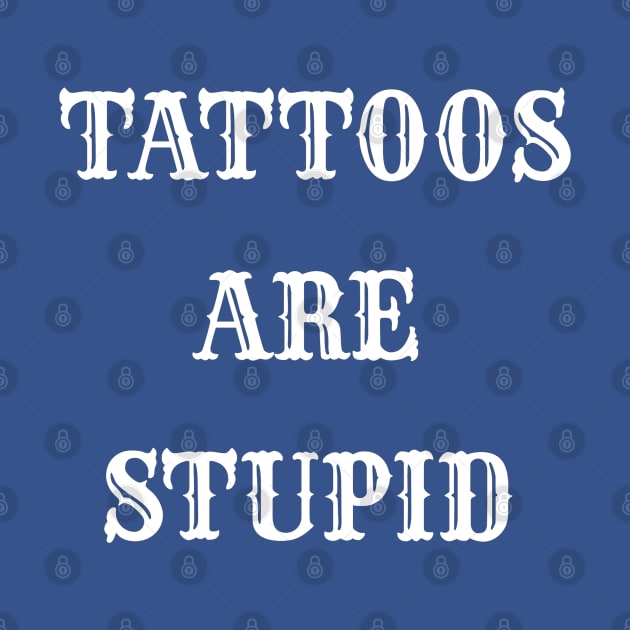 "TATTOOS ARE STUPID" WHITE VINTAGE by ohyeahh