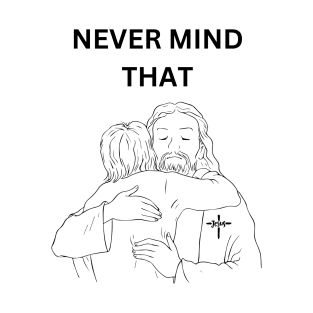 Never Mind That Funny Jesus Meme T shirt T-Shirt