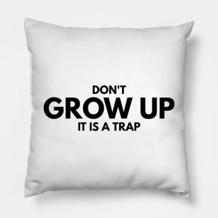 Don't Grow Up It Is A Trap - Birthday Pillow