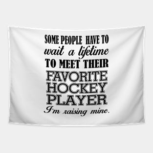 Some People Have To Wait A Lifetime To Meet Their Favorite Hockey Player I'm Raising Mine Tapestry