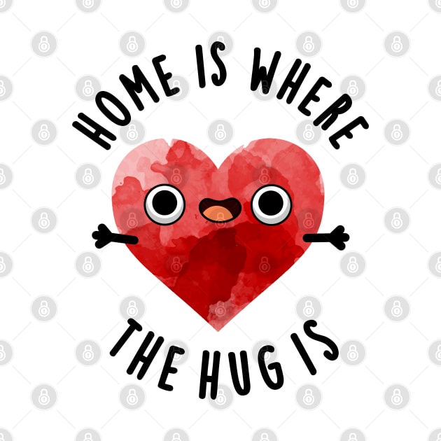 Home Is Where The Hug Is Cute Heart Pun by punnybone