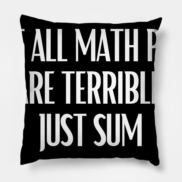 Not All Math Puns Are Terrible Just Sum Funny Math Pun Pillow by karolynmarie