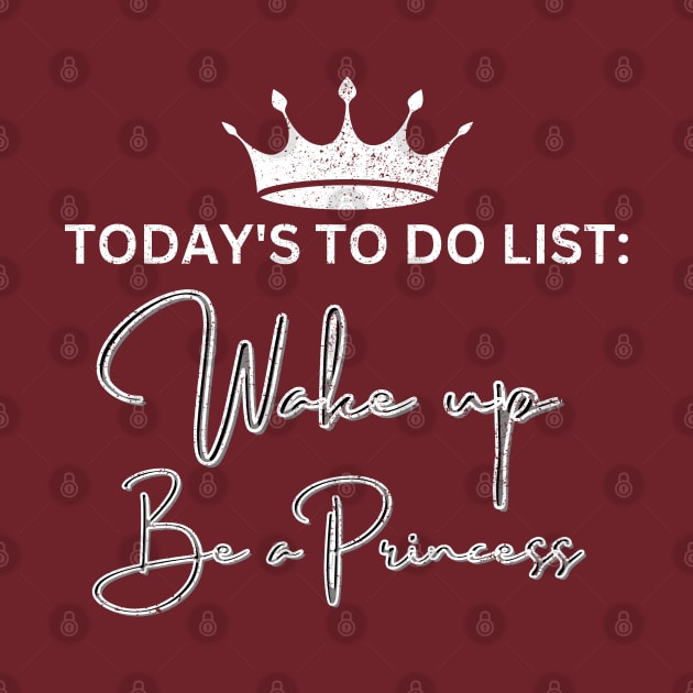 Today's to do list: Wake up, Be Princess by Artistic Design