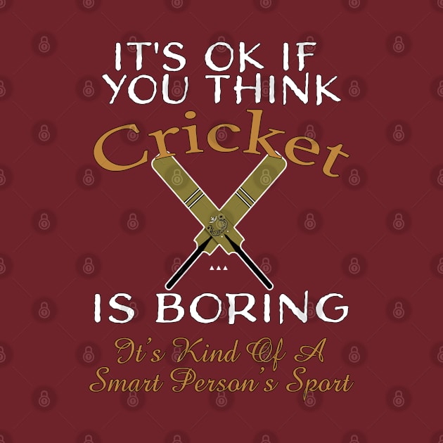 It's OK If You Think Cricket Is Boring, It's A Smart Person's Sport by Souvenir T-Shirts