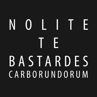 Nolite te bastardes carborundorum T-Shirt