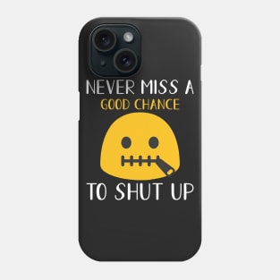 Never miss a good chance to shut up Phone Case