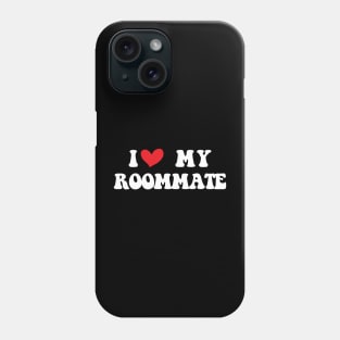 I Love My Roommate I Heart My Roommate Phone Case