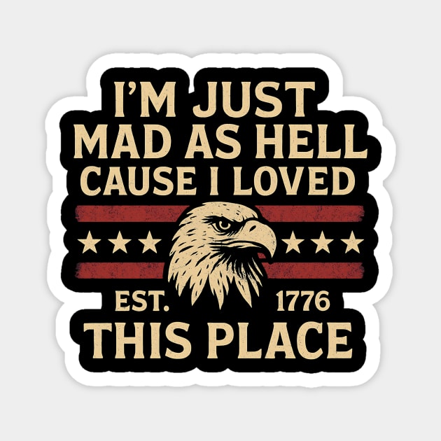 I’m Just Mad As Hell Cause I Loved This Place Est 1776 USA Funny Magnet by ArtistTee ⭐⭐⭐⭐⭐